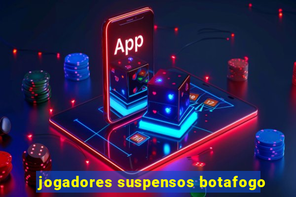 jogadores suspensos botafogo